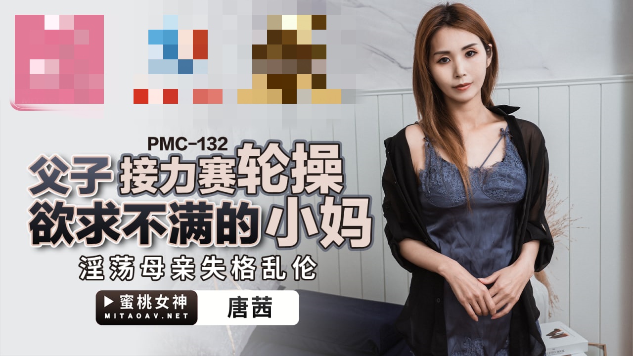 PMC132 父子接力赛轮操欲求不满的小妈 淫荡母亲失格乱伦 唐茜