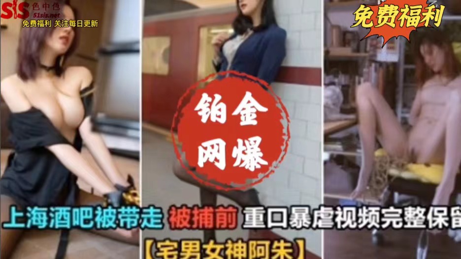 铂金网曝门上海酒吧被带走，宅男女神阿朱视频泄密